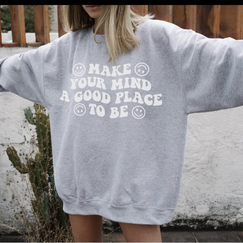 Make Your Mind A Good Place To Be Sweatshirt